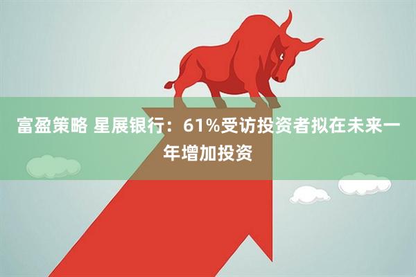 富盈策略 星展银行：61%受访投资者拟在未来一年增加投资